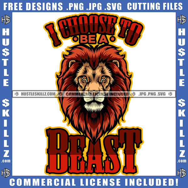 I Choose To Be A Beast Quote Color Vector Lion Jungle Roaring Fierce Roar Cat Ferocious King Head Design Element Grind SVG PNG JPG Vector Cutting Cricut Files