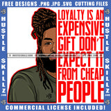 Loyalty Is An Expensive Gift Don't Expect It From Cheap People Quote Color Vector Locs Dreads Hair African American Man Half Body Design Element Melanin Gangster Man Hustler Hustling SVG JPG PNG Vector Clipart Cricut Cutting Files