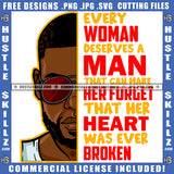 Every Woman Deserves A Man That Can Make Her Forget That Her Heart Was Ever Broken Quote Color Vector African American Gangster Man Wearing Sunglass Design Element Melanin Man Hustler Hustling SVG JPG PNG Vector Clipart Cricut Cutting Files