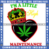 I'm A Little High Maintenance Quote Black Heart With Crown Design Element Marijuana Leaf Weed Vector Cannabis High Life Silhouette SVG JPG PNG Vector Clipart Cricut Cutting Files