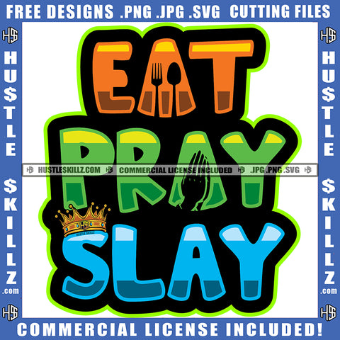 Eat Pray Slay Quote Color Vector Design Element Crown On Text Head Hustler Hustling SVG JPG PNG Vector Clipart Cricut Cutting Files
