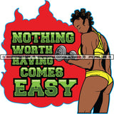 Nothing Worth Having Comes Easy Quote Color Vector African American Woman Standing Dumbbell Holding Design Element Nubian Woman Wearing Bikini Hustler Hustling SVG JPG PNG Vector Clipart Cricut Cutting Files