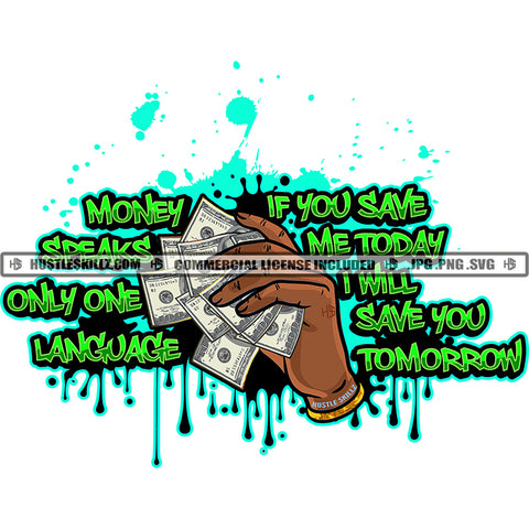 Money Speaks Only On Language If You Save Me Today I Will Save You Tomorrow Color Quote Woman Hand Holding Cash Note Vector Color Dripping Design Element SVG JPG PNG Vector Clipart Cricut Cutting Files