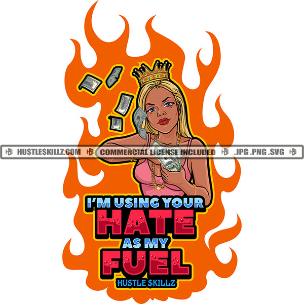 I'm Using Your Hate As My Fuel Color Quote African American Woman Wearing Crown On Head Fire Background Design Element Money Dripping Vector SVG JPG PNG Vector Clipart Cricut Cutting Files