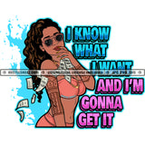 I Know What I Want And I'm Gonna Get It Color Quote Melanin Woman Wearing Sunglasses Vector Curly Hairstyle Tattoo Hand Money And Color Dripping White Background SVG JPG PNG Vector Clipart Cricut Cutting Files