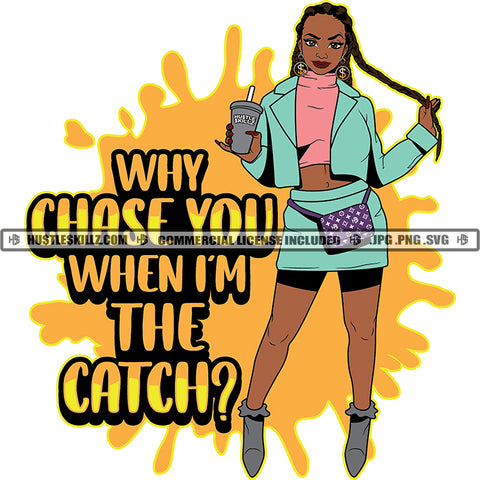 Why Chase You When I'm The Catch? Quote Color Vector African American Woman Standing Design Element Nubian Woman Holding Coffee Mug Wearing Short Design Element Hustler Hustling SVG JPG PNG Vector Clipart Cricut Cutting Files