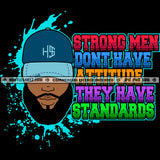 Strong Men Don't Have Attitude They Have Standards Color Quote African American Men Wearing Cap Color Dripping Black Background Design Element SVG JPG PNG Vector Clipart Cricut Cutting Files