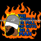 The World Is Full Of Guys Be A Man Color Quote Fire And Black Background African American Man Side Face Design Element SVG JPG PNG Vector Clipart Cricut Cutting Files