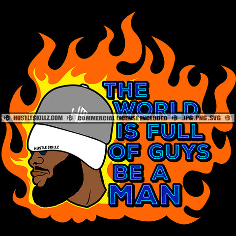 The World Is Full Of Guys Be A Man Quote Color Vector African American Man Wearing Hat Design Element Nubian Man Fire Background Design Hustler Hustling SVG JPG PNG Vector Clipart Cricut Cutting Files