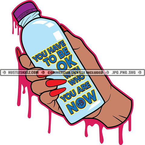 You Have To Be Ok With Who You Are Now Quote Color Vector African American Woman Holding Bottle Design Element Color Dripping Hustler Hustling SVG JPG PNG Vector Clipart Cricut Cutting Files