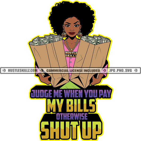 jubge Me When You Pay My Bills Otherwise Shut Up Color Quote Afro Hair Style Woman Holding Double Money Bag Black Beauty Woman African American Girl White Background SVG JPG PNG Vector Clipart Cricut Cutting Files