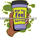 How You Feel Important Color Quote African American Woman Hand Holding Coffee Mug Vector Color Design Element Color Dripping Long Nail Pink Color SVG JPG PNG Vector Clipart Cricut Cutting Files