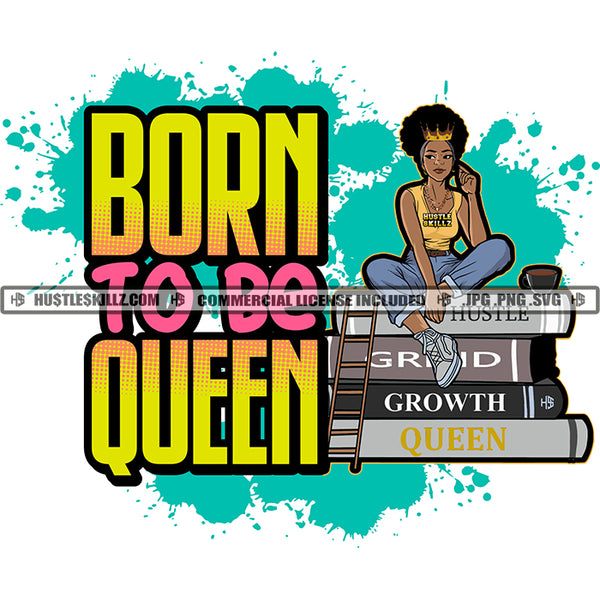 Born To Be Queen Black Woman Crown Books Jeans Ladder Grind Growth Hustle Skillz JPG PNG  Clipart Cricut Silhouette Cut Cutting