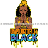 Unapologetically Black Black Woman Head Wrap Praying Woman Chain Dripping Hustler Hustle Skillz JPG PNG  Clipart Cricut Silhouette Cut Cutting