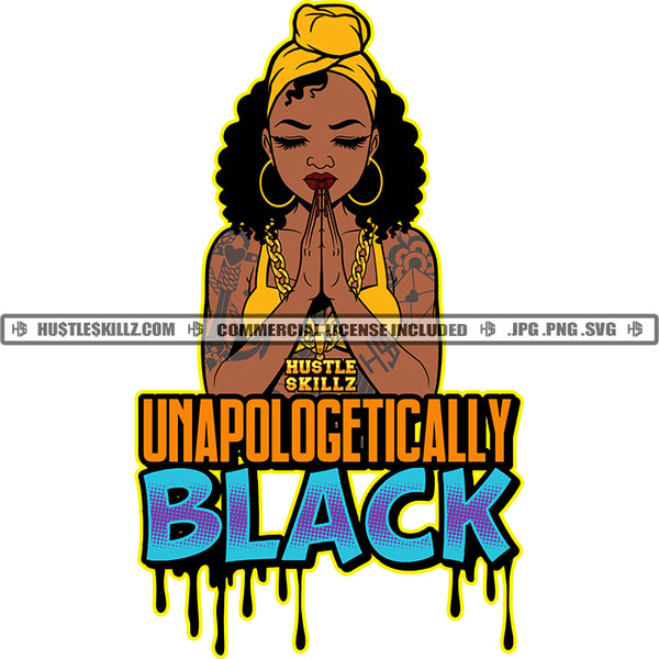 Unapologetically Black Black Woman Head Wrap Praying Woman Chain Dripping Hustler Hustle Skillz JPG PNG  Clipart Cricut Silhouette Cut Cutting