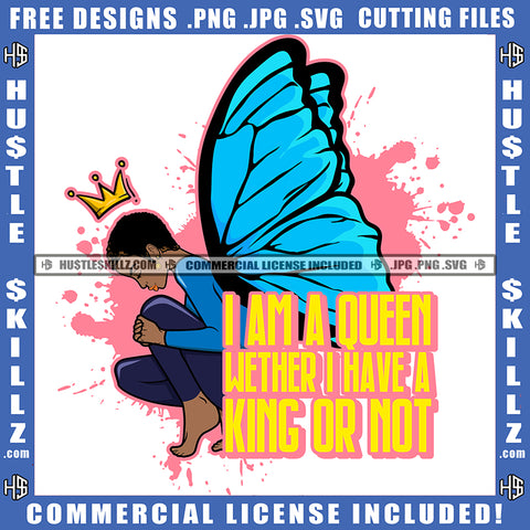 I Am A Queen Werther I Have A King Or Not Quote Color Vector African American Man Sitting On Floor Butterfly Wings Design Element Crown On Melanin Man Head Hustler Hustling SVG JPG PNG Vector Clipart Cricut Cutting Files