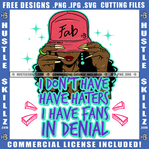 I Don't Have have Haters I Have Fans In Denial Quote Color Vector African American Woman Holding Cap Melanin Woman Hand Long Nail Hustler Hustling SVG JPG PNG Vector Clipart Cricut Cutting Files