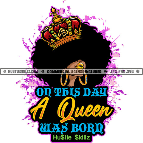 On This Day A Queen Was Born Color Quote Melanin Woman Head Design Element Crown On Head Color Dripping Vector Afro Hair Style SVG JPG PNG Vector Clipart Cricut Cutting Files