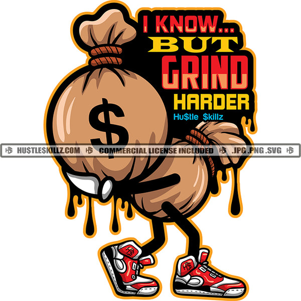 I Know But Grind Harder Color Quote Dripping Vector Money Bag Character To Carry Money Bag Design Element White Background SVG JPG PNG Vector Clipart Cricut Cutting Files