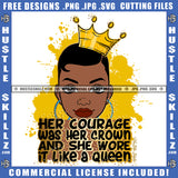 Her Courage Was Her Crown And She Wore It Like A Queen Quote Color Vector African American Woman Crown On Head Design Element Nubian Woman Short Hair Hustler Hustling SVG JPG PNG Vector Clipart Cricut Cutting Files