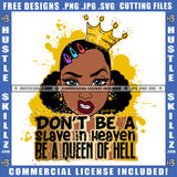 Don't Be A Slave In Heaven Be A Queen Of Hell Quote Color Vector African American Woman Angry Face Queen Design Element Melanin Woman Crown On Head Hustler Hustling SVG JPG PNG Vector Clipart Cricut Cutting Files