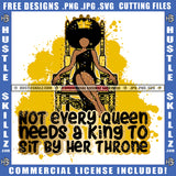 Not Evert Queen Needs A King To Sit By Her Throne Quote Color Vector African American Woman Crown On Head Melanin Women Sit By Throne Hustler Hustling SVG JPG PNG Vector Clipart Cricut Cutting Files