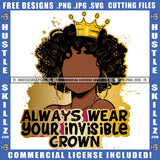 Always Wear Your Invisible Crown Quote Color Vector African American Woman Crown On Head Design Element Curly Hair Hustler Hustling SVG JPG PNG Vector Clipart Cricut Cutting Files