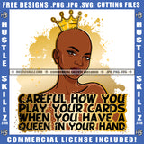 Careful How You Play Your Cards When You Have A Queen In Your hand African American Woman Crown On Head Nubian Woman Face Design Element Hustler Hustling SVG JPG PNG Vector Clipart Cricut Cutting Files