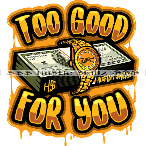 Too Good For You Color Quote Money Bundle Wearing Watch Color Design Element Vector Color Dripping White Background SVG JPG PNG Vector Clipart Cricut Cutting Files