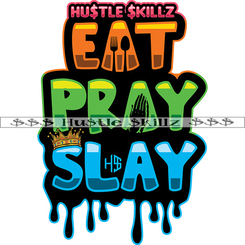 Eat Pray Slay Quote Color Dripping Vector White Background Design Element Crown On Quote Head Artwork SVG JPG PNG Vector Clipart Cricut Cutting Files