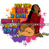 But The Thing Is Your Opinions Don't Pay My Bills Color Quote African American Woman Sitting On Floor Sexy Pose Color Dripping Design Element SVG JPG PNG Vector Clipart Cricut Cutting Files