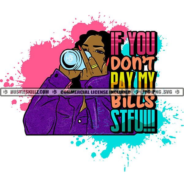 If You Don't  Pay My Bills Stfu!! Color Quote Melanin Woman Holding Coffee Mug Middle Finger Hand Sign Design Element Color Dripping White Background SVG JPG PNG Vector Clipart Cricut Cutting Files