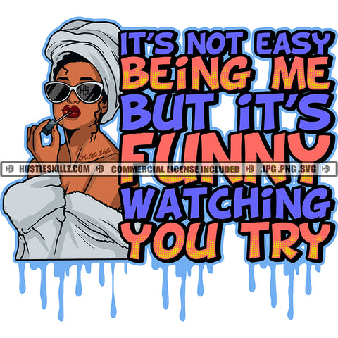 It's Not Easy Being Me But It's funny Watching You Try Beautiful Woman Wearing Towel And Sunglass Vector Lipstick Design Element SVG JPG PNG Vector Clipart Cricut Cutting Files