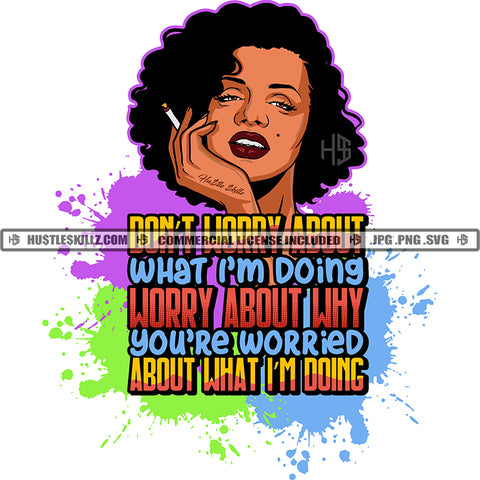 Don't Worry About What I'm Doing Worry About Why you're Worried About What I'm Doing Color Quote Afro Woman Smoking Design Element Smile Face Curly Hair Style SVG JPG PNG Vector Clipart Cricut Cutting Files