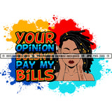 Your Opinion doesn't Pay My Bills Color Quote Beautiful Melanin Woman Close Eye Design Element Locus Hair Style Color Dripping Vector SVG JPG PNG Vector Clipart Cricut Cutting Files