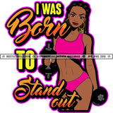 I Was Born To Stand Out Quote Color Vector African American Bodybuilder Woman Holding Dumbbell Design Element Melanin Woman Fitness Wearing Bikini Hustler Hustling SVG JPG PNG Vector Clipart Cricut Cutting Files