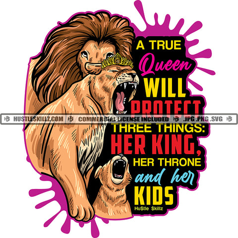A true Queen Will Protect Three Things Her King Her Throne And Her Kids Quote Color Vector Lion Face Design Element Crown On Head Hustler Hustling SVG JPG PNG Vector Clipart Cricut Cutting Files