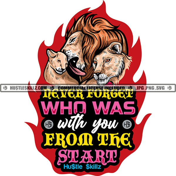 Never Forget Who Was With You From The Start Quote Color Vector Lion On His Family Fire Background Hustler Hustling SVG JPG PNG Vector Clipart Cricut Cutting Files