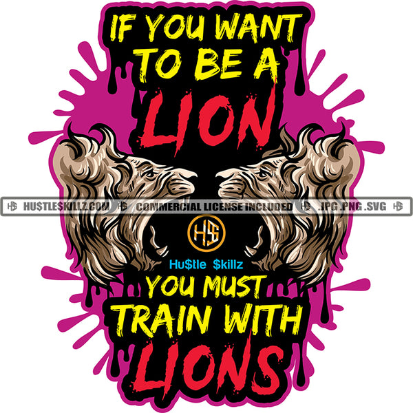 If You Want To Be A Lion You Must Train With Lions Quote Color Vector Lion Face Design Element Hustler Hustling SVG JPG PNG Vector Clipart Cricut Cutting Files
