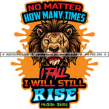 No matter How Many Times I Fall I Will Still Rise Quote Color Vector Lion Face Design Element Hustler Hustling SVG JPG PNG Vector Clipart Cricut Cutting Files