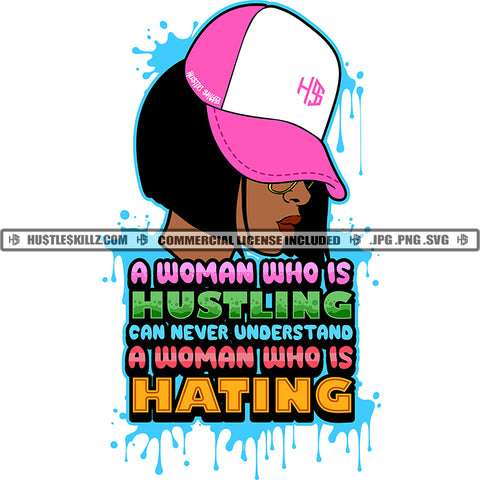 A Woman Who Is Hustling Can Never Understand A Woman Who Is Hating  Color Quote Melanin Woman Wearing Baseball Cap Color Dripping Design Element SVG JPG PNG Vector Clipart Cricut Cutting Files