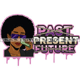 Past Present Future Quote Color Vector African American Woman Black Hair Design Element Nubian Melanin Wearing Sunglass Color Dripping Hustler Hard White Background Hustler Hustling Clipart JPG PNG SVG