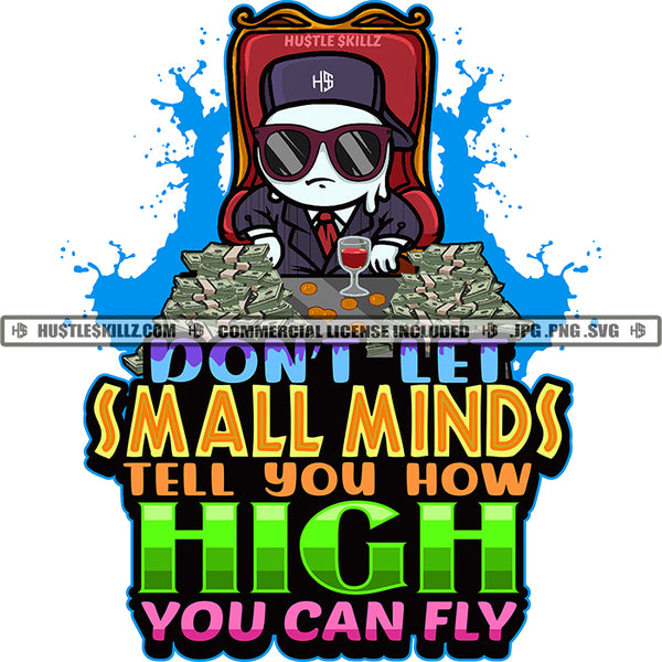 Don't Let Small Minds Tell You How High You Can Fly Quote Color Vector Gangster Icecream Grind Wearing Sunglass And Cap Design Element Money Bundle On Table Hustler Hustling Text Clipart JPG PNG SVG