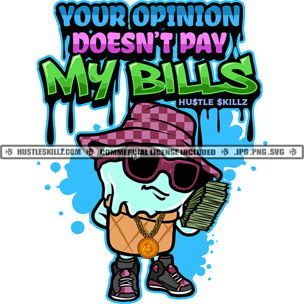 Your Opinion Doesn't Pay My Bills Text Colorful Vector Icecream Grind Wearing Sunglass And Hat Design Element Holding Money Bundle Hip Hop Hustler Hustling Quotes Clipart JPG PNG SVG