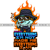 Everything I'm Not Made Me Everything I Am Quote Colorful Vector Icecream Grind Wearing Sunglass And Hat Quote Fire Background Design Element Hustler Hustling Clipart JPG PNG SVG