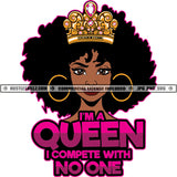 I'm a Queen I Compete With No One Quote Color Vector African American Woman Crown On Head Design Element Black Hair Nubian Woman Lola Hustler Grind Hustling SVG JPG PNG Vector Clipart Cricut Cutting Files