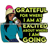 Grateful For Where I Am At Excited About Where I Am Going Quotes Color Vector African American Woman Drinking Design Element Lola Hustler Grind SVG JPG PNG Vector Clipart Cricut Cutting Files