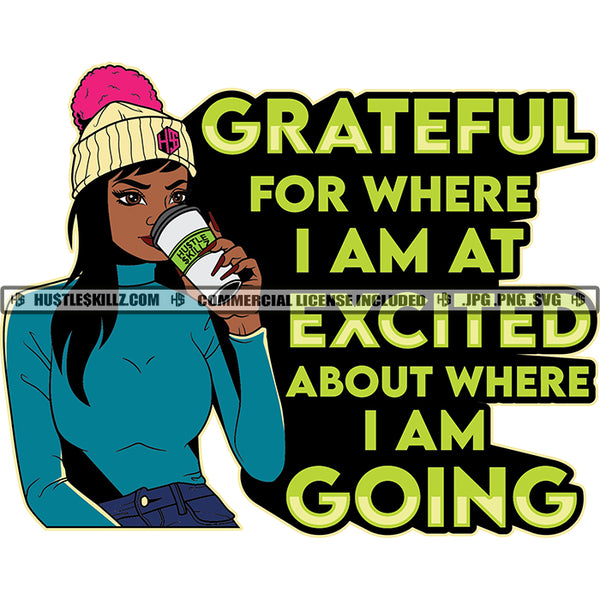 Grateful For Where I Am At Excited About Where I Am Going Quotes Color Vector African American Woman Drinking Design Element Lola Hustler Grind SVG JPG PNG Vector Clipart Cricut Cutting Files