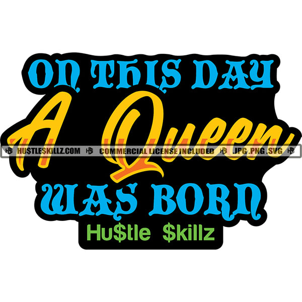 On This Day A Queen Was Born Quote Color Vector Hustler Hustling Money Bag Hustle Savage Design Element SVG JPG PNG Vector Clipart Cricut Cutting Files