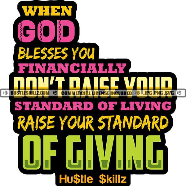 When God Blesses You Financially Don't Raise Your Standard Of Living Raise Your Standard Of Giving Quote Color Vector Hustler Hustling SVG JPG PNG Vector Clipart Cricut Cutting Files